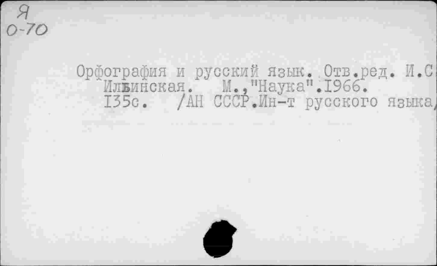 ﻿Орфография и русский язык..Отв.род. И.С
Илвинская.	М.,"Наука".1966.
135с. /АН СССР.Ин-т русского языка